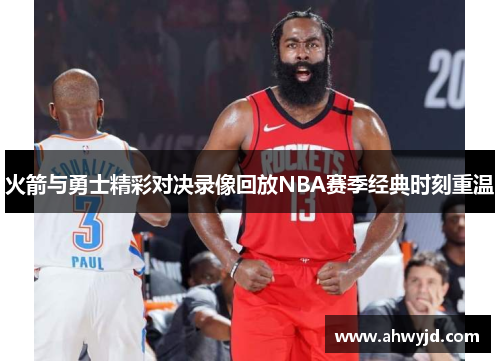 火箭与勇士精彩对决录像回放NBA赛季经典时刻重温